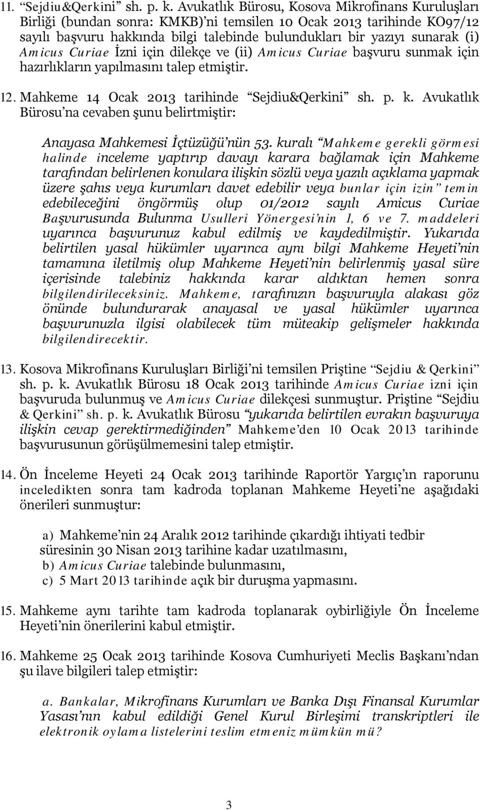 Amicus Curiae İzni için dilekçe ve (ii) Amicus Curiae başvuru sunmak için hazırlıkların yapılmasını talep etmiştir. 12. Mahkeme 14 Ocak 2013 tarihinde Sejdiu&Qerkini sh. p. k.