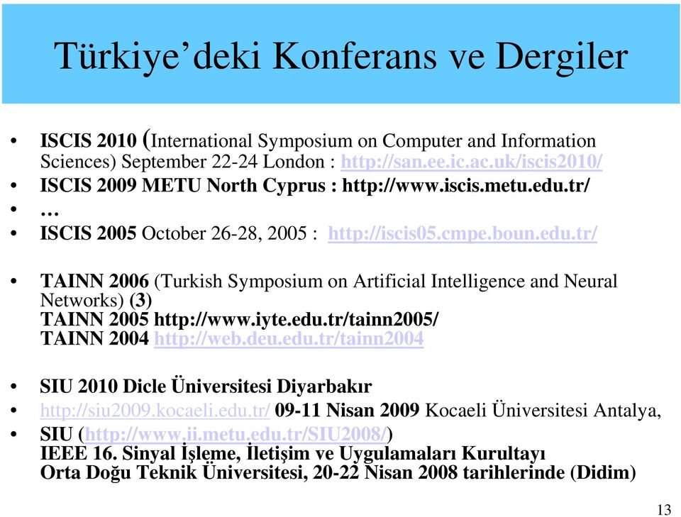 iyte.edu.tr/tainn2005/ TAINN 2004 http://web.deu.edu.tr/tainn2004 SIU 2010 Dicle Üniversitesi Diyarbakır http://siu2009.kocaeli.edu.tr/ 09-11 Nisan 2009 Kocaeli Üniversitesi Antalya, SIU (http://www.