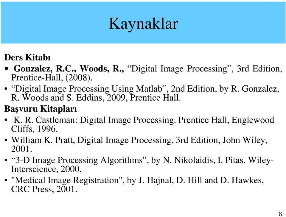 Prentice Hall, Englewood Cliffs, 1996. William K. Pratt, Digital Image Processing, 3rd Edition, John Wiley, 2001.