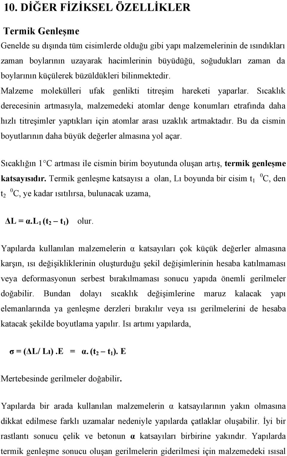 Sıcaklık derecesinin artmasıyla, malzemedeki atomlar denge konumları etrafında daha hızlı titreşimler yaptıkları için atomlar arası uzaklık artmaktadır.