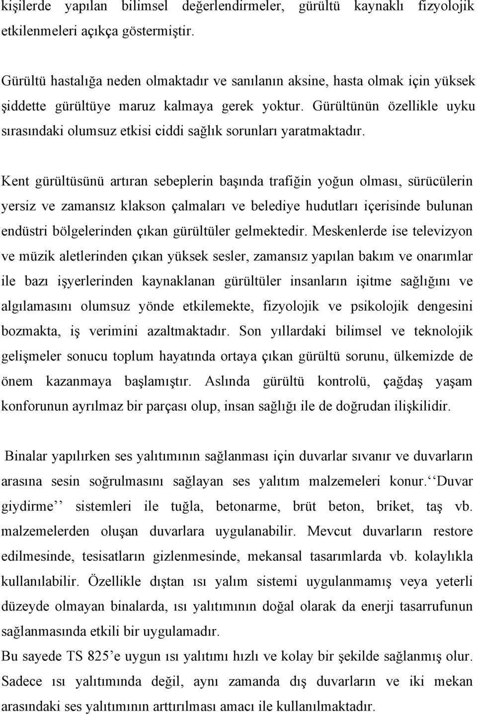 Gürültünün özellikle uyku sırasındaki olumsuz etkisi ciddi sağlık sorunları yaratmaktadır.