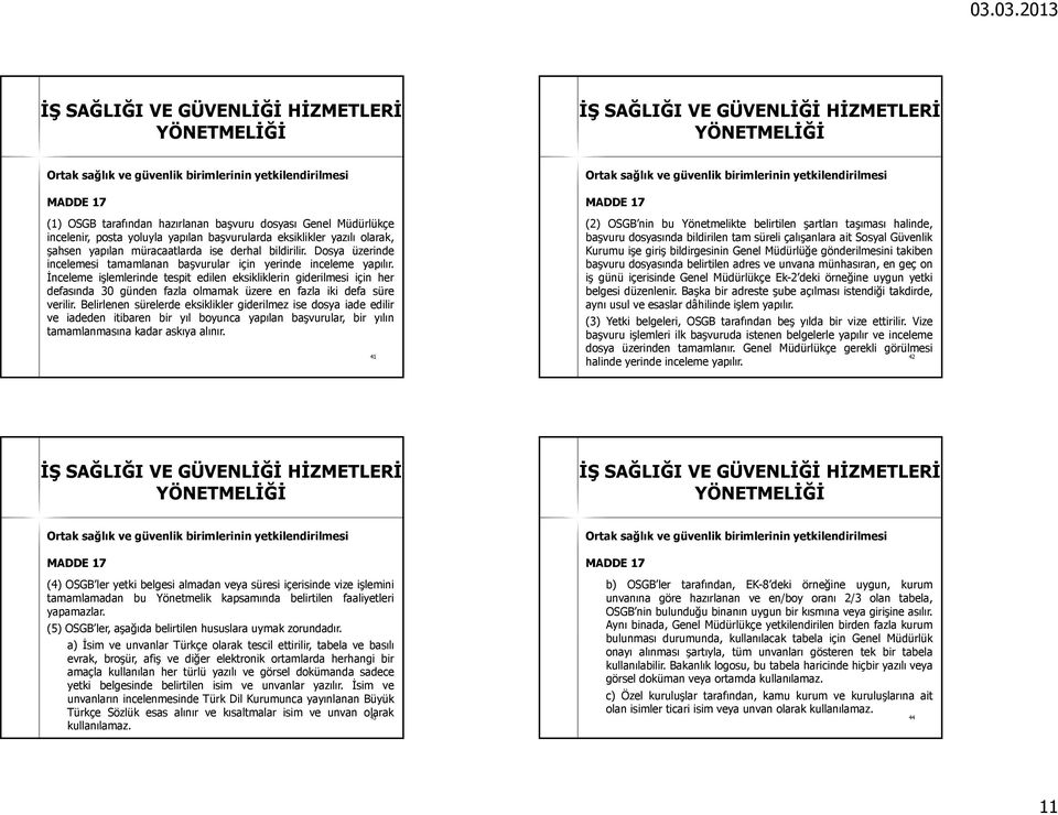 İnceleme işlemlerinde tespit edilen eksikliklerin giderilmesi için her defasında 30 günden fazla olmamak üzere en fazla iki defa süre verilir.