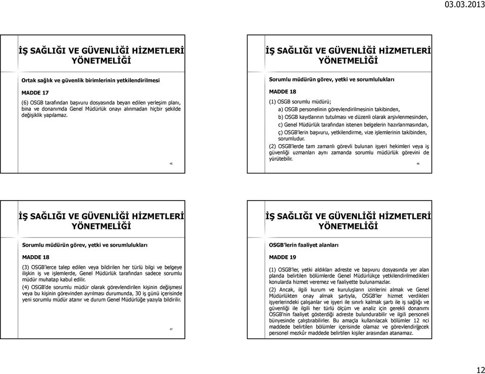 45 Sorumlu müdürün görev, yetki ve sorumlulukları MADDE 18 (1) OSGB sorumlu müdürü; a) OSGB personelinin görevlendirilmesinin takibinden, b) OSGB kayıtlarının tutulması ve düzenli olarak