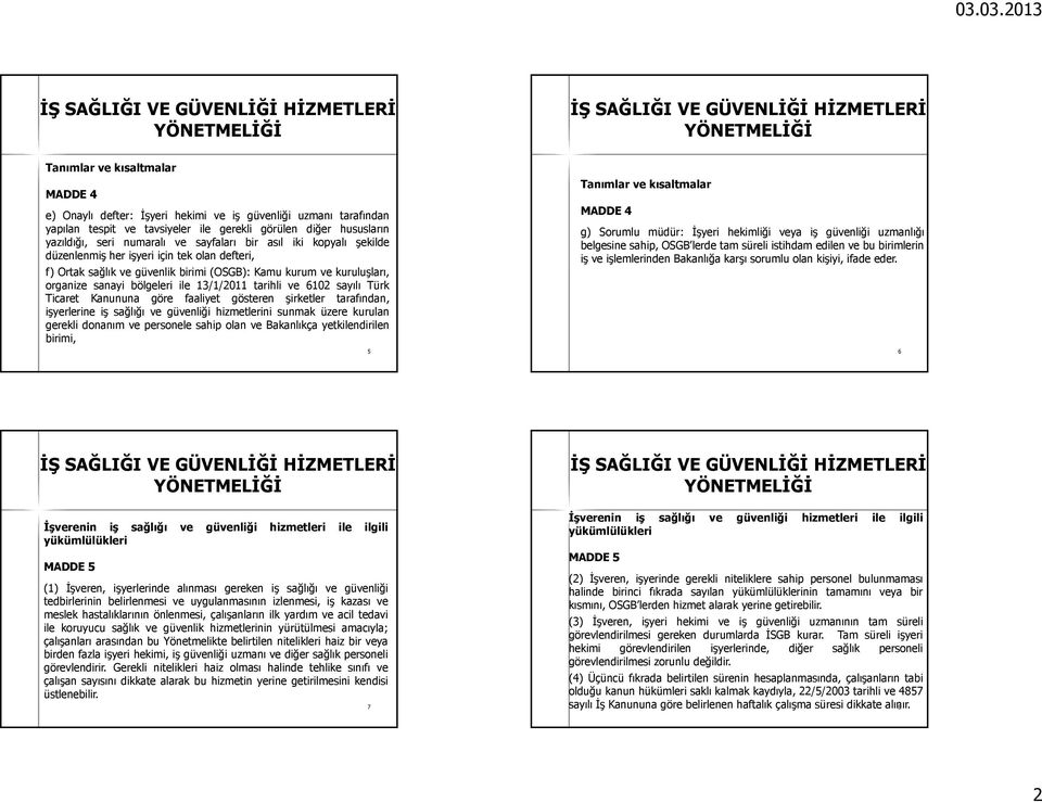 tarihli ve 6102 sayılı Türk Ticaret Kanununa göre faaliyet gösteren şirketler tarafından, işyerlerine iş sağlığı ve güvenliği hizmetlerini sunmak üzere kurulan gerekli donanım ve personele sahip olan