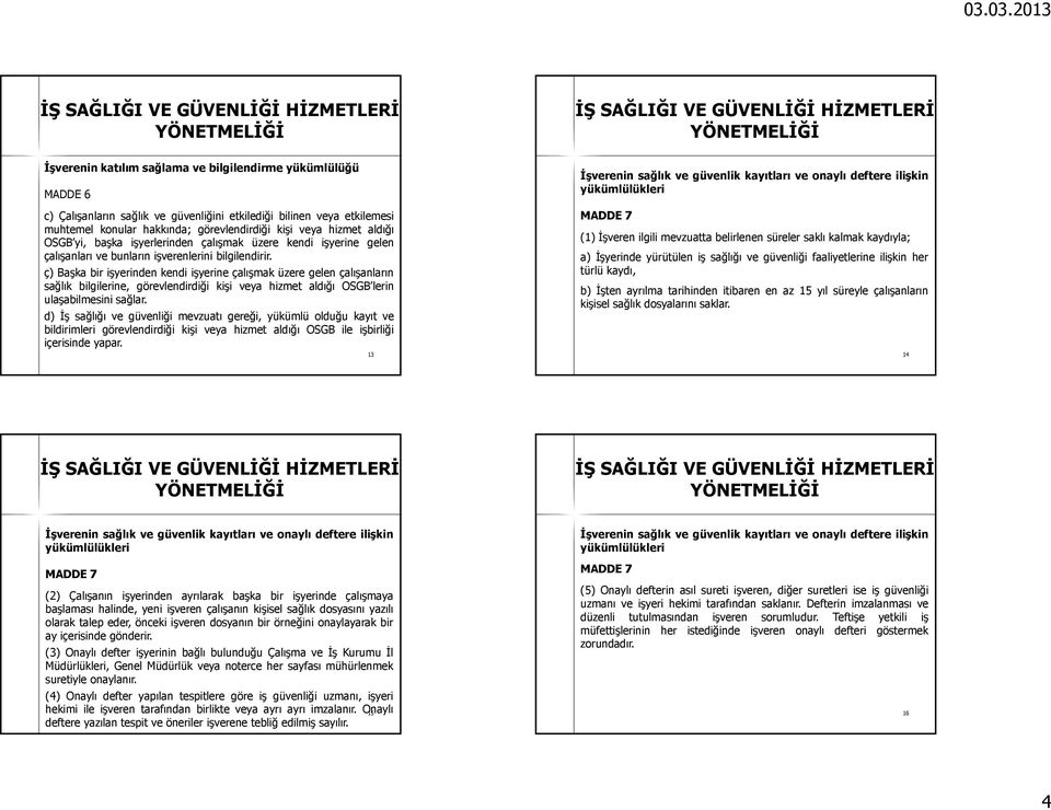 ç) Başka bir işyerinden kendi işyerine çalışmak üzere gelen çalışanların sağlık bilgilerine, görevlendirdiği kişi veya hizmet aldığı OSGB lerin ulaşabilmesini sağlar.