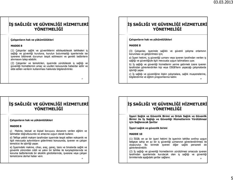 (2) Çalışanlar ve temsilcileri, işyerinde yürütülecek iş sağlığı ve güvenliği hizmetlerinin amaç ve usulleri konusunda haberdar edilir ve elde edilen verilerin kullanılması hakkında