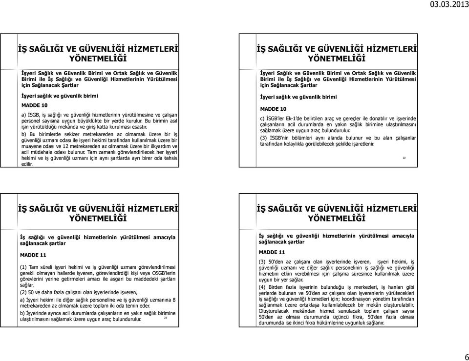 b) Bu birimlerde sekizer metrekareden az olmamak üzere bir iş güvenliği uzmanı odası ile işyeri hekimi tarafından kullanılmak üzere bir muayene odası ve 12 metrekareden az olmamak üzere bir ilkyardım