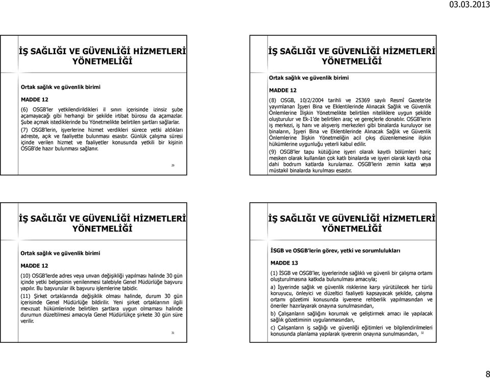 Günlük çalışma süresi içinde verilen hizmet ve faaliyetler konusunda yetkili bir kişinin OSGB de hazır bulunması sağlanır.