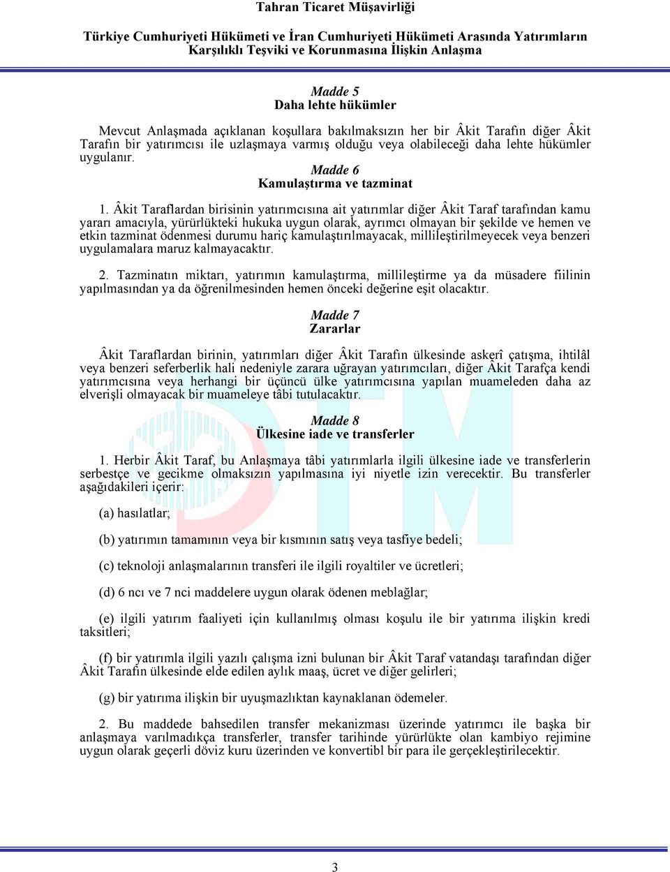 Âkit Taraflardan birisinin yatırımcısına ait yatırımlar diğer Âkit Taraf tarafından kamu yararı amacıyla, yürürlükteki hukuka uygun olarak, ayrımcı olmayan bir şekilde ve hemen ve etkin tazminat