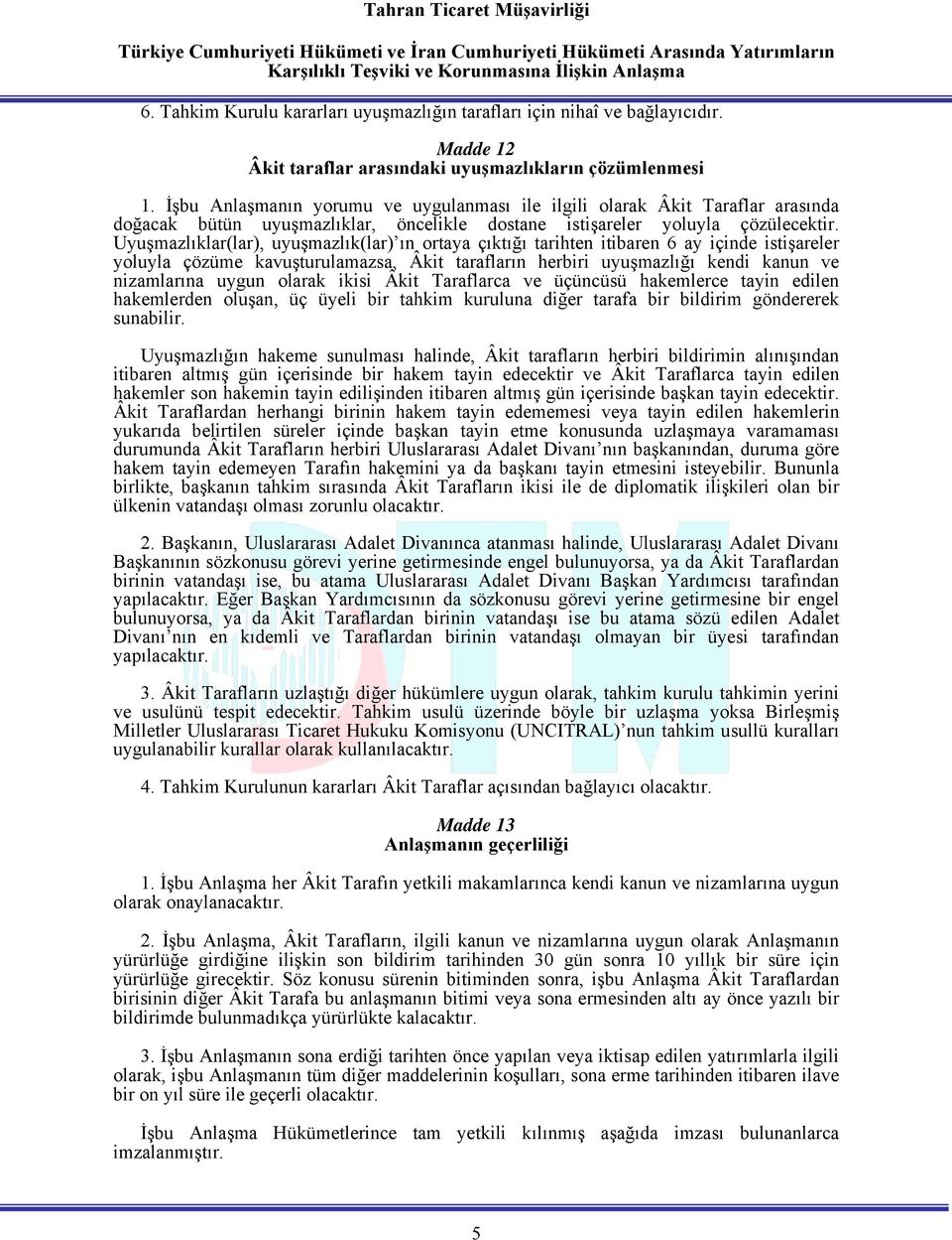 Uyuşmazlıklar(lar), uyuşmazlık(lar) ın ortaya çıktığı tarihten itibaren 6 ay içinde istişareler yoluyla çözüme kavuşturulamazsa, Âkit tarafların herbiri uyuşmazlığı kendi kanun ve nizamlarına uygun