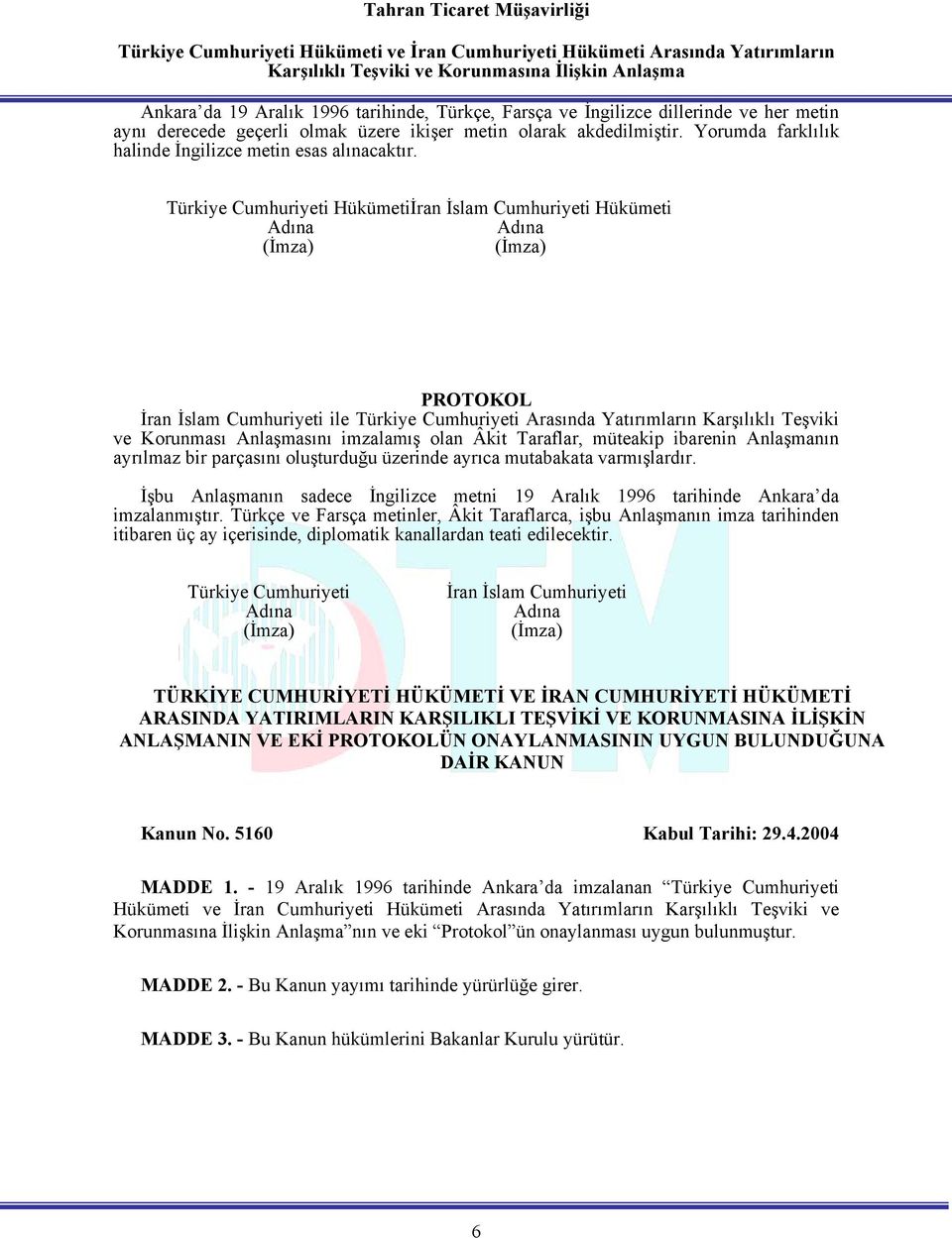 Türkiye Cumhuriyeti Hükümetiİran İslam Cumhuriyeti Hükümeti PROTOKOL İran İslam Cumhuriyeti ile Türkiye Cumhuriyeti Arasında Yatırımların Karşılıklı Teşviki ve Korunması Anlaşmasını imzalamış olan