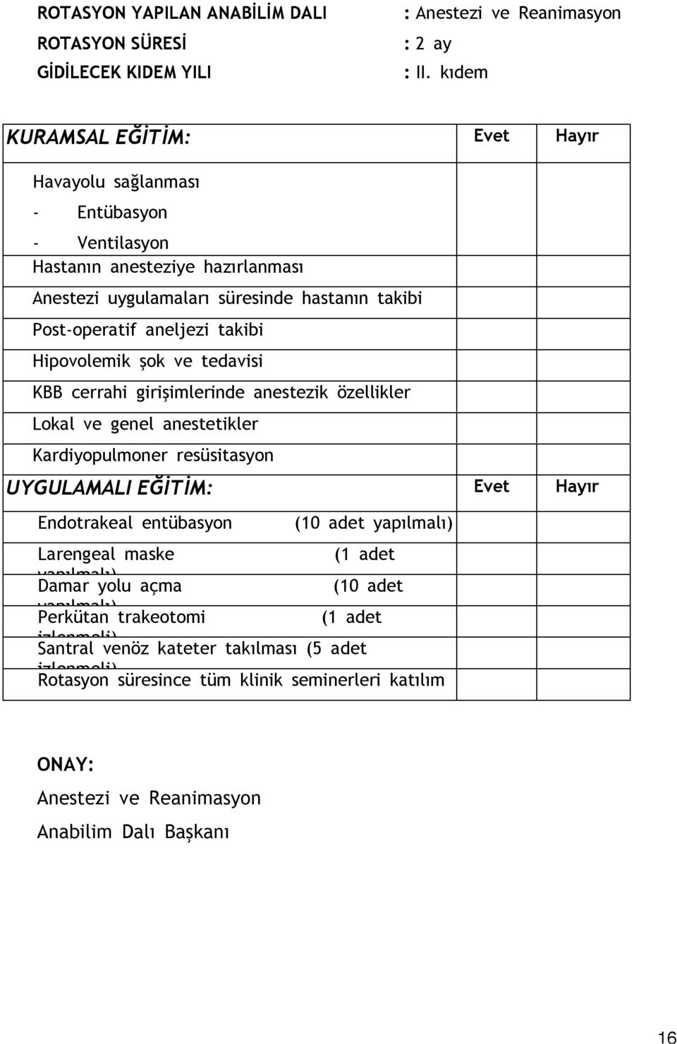 Hipovolemik s ok ve tedavisi KBB cerrahi giris imlerinde anestezik özellikler Lokal ve genel anestetikler Kardiyopulmoner resüsitasyon UYGULAMALI EĞİTİM: Evet Hayır Endotrakeal entübasyon (10