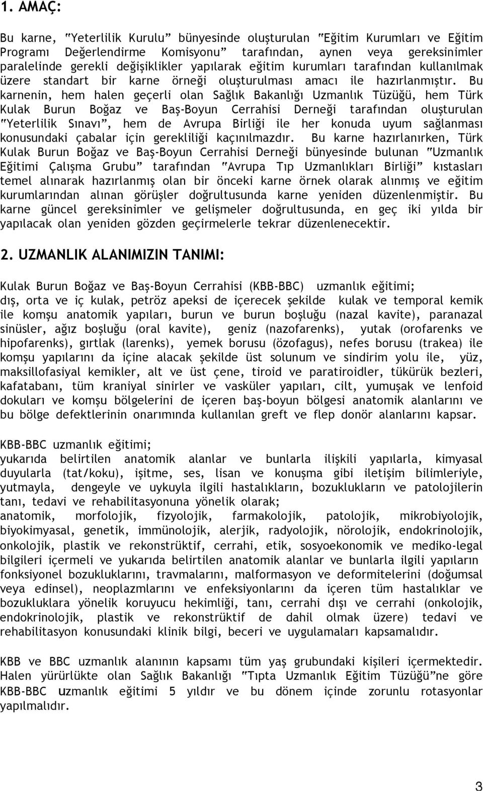 Bu karnenin, hem halen geçerli olan Sağlık Bakanlığı Uzmanlık Tüzüğü, hem Türk Kulak Burun Boğaz ve Bas -Boyun Cerrahisi Derneği tarafından olus turulan Yeterlilik Sınavı, hem de Avrupa Birliği ile