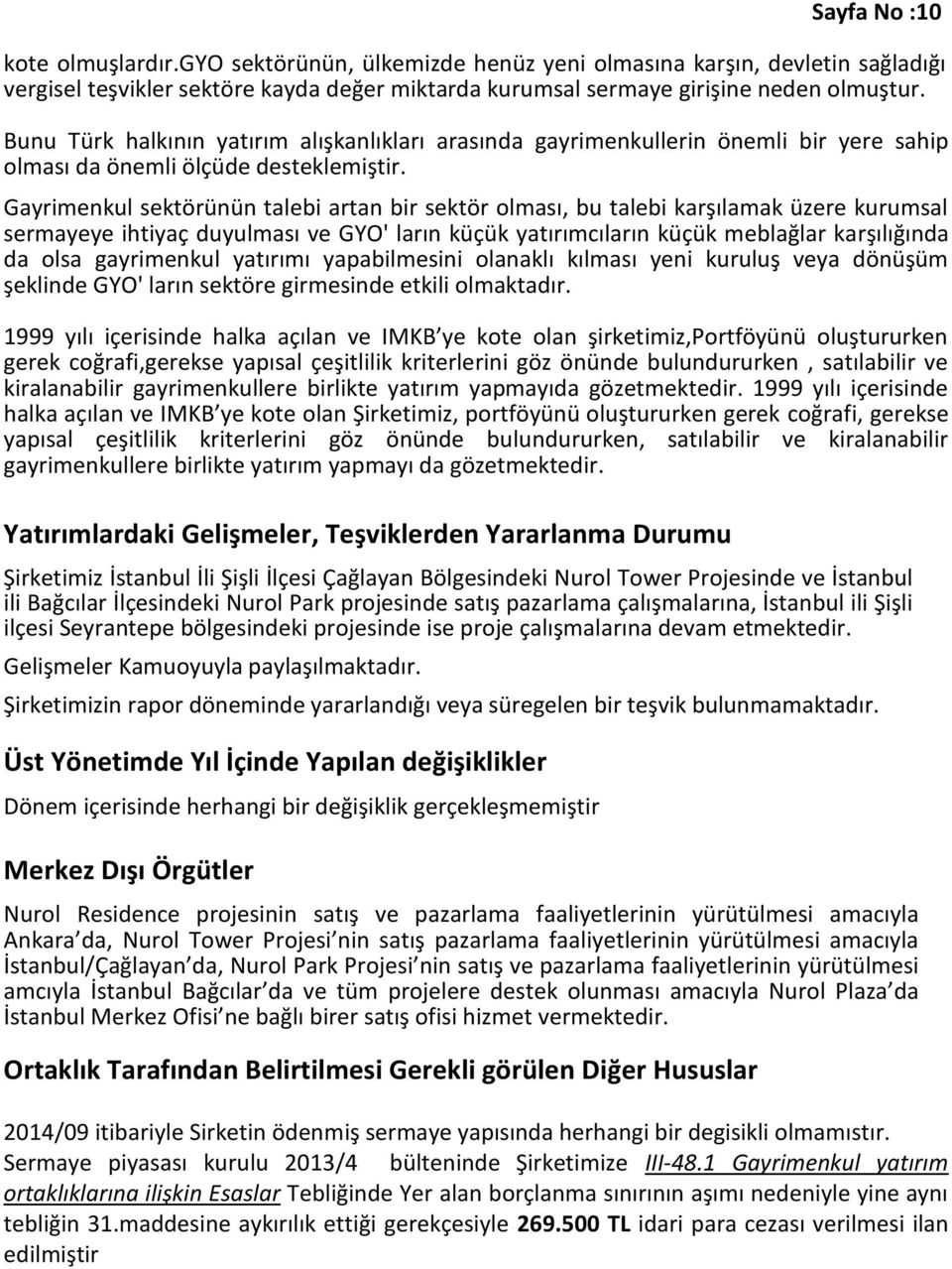 Gayrimenkul sektörünün talebi artan bir sektör olması, bu talebi karşılamak üzere kurumsal sermayeye ihtiyaç duyulması ve GYO' ların küçük yatırımcıların küçük meblağlar karşılığında da olsa