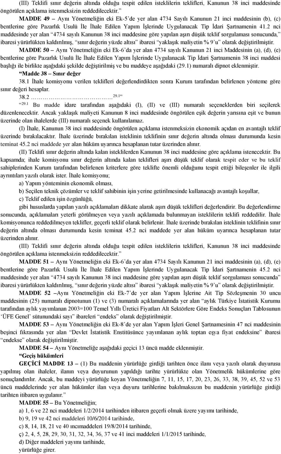 2 nci maddesinde yer alan 4734 sayılı Kanunun 38 inci maddesine göre yapılan aşırı düşük teklif sorgulaması sonucunda, ibaresi yürürlükten kaldırılmış, sınır değerin yüzde altısı ibaresi yaklaşık