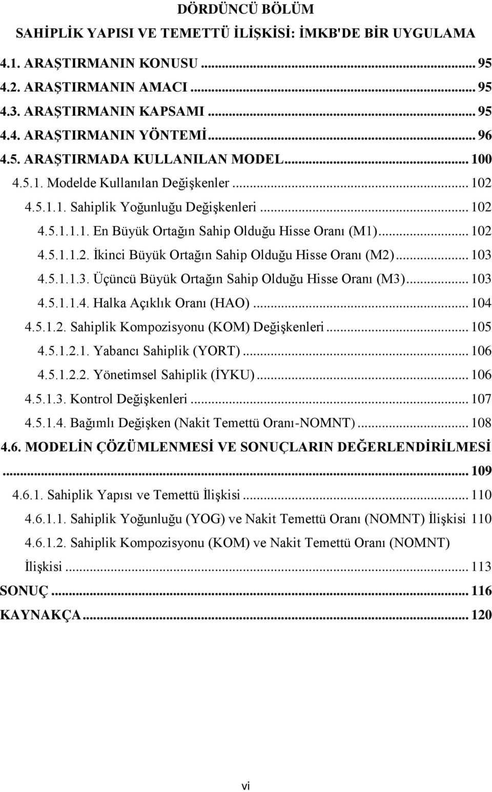 .. 103 4.5.1.1.3. Üçüncü Büyük Ortağın Sahip Olduğu Hisse Oranı (M3)... 103 4.5.1.1.4. Halka Açıklık Oranı (HAO)... 104 4.5.1.2. Sahiplik Kompozisyonu (KOM) Değişkenleri... 105 4.5.1.2.1. Yabancı Sahiplik (YORT).