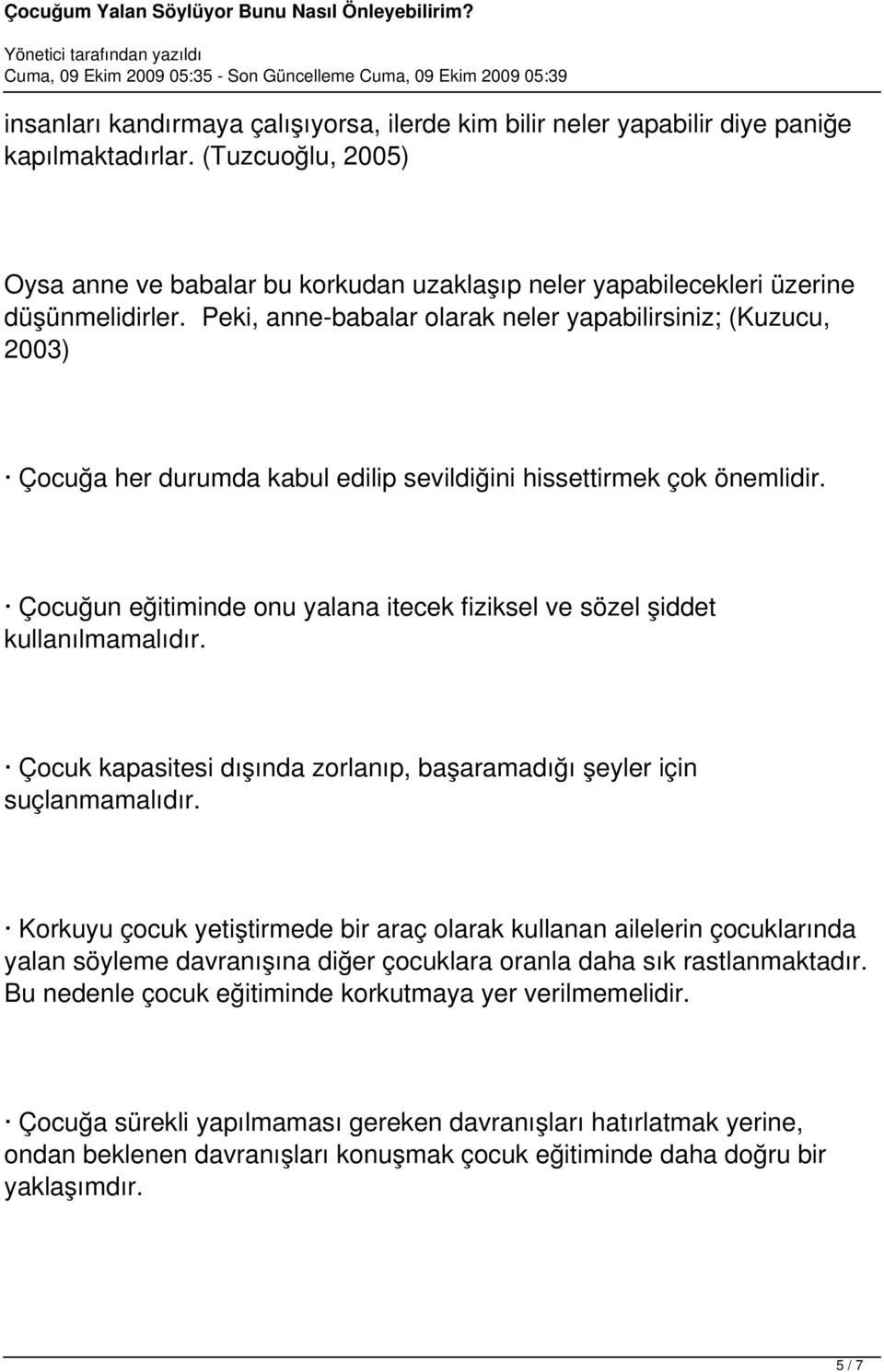 Peki, anne-babalar olarak neler yapabilirsiniz; (Kuzucu, 2003) Çocuğa her durumda kabul edilip sevildiğini hissettirmek çok önemlidir.