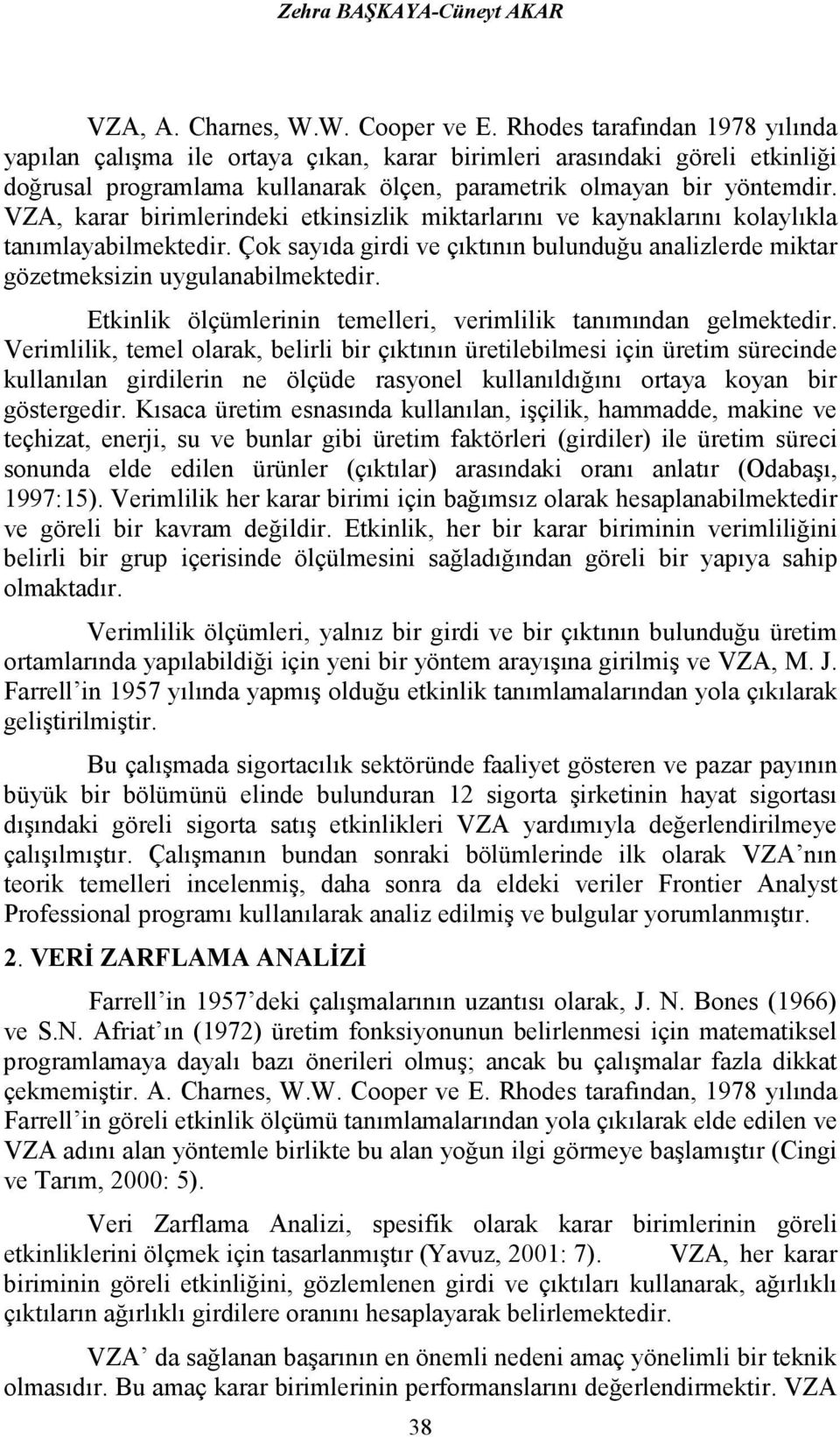 VZA, karar birimlerindeki etkinizlik miktarlarını ve kaynaklarını kolaylıkla tanımlayabilmektedir. Çok ayıda girdi ve çıktının bulunduğu analizlerde miktar gözetmekizin uygulanabilmektedir.