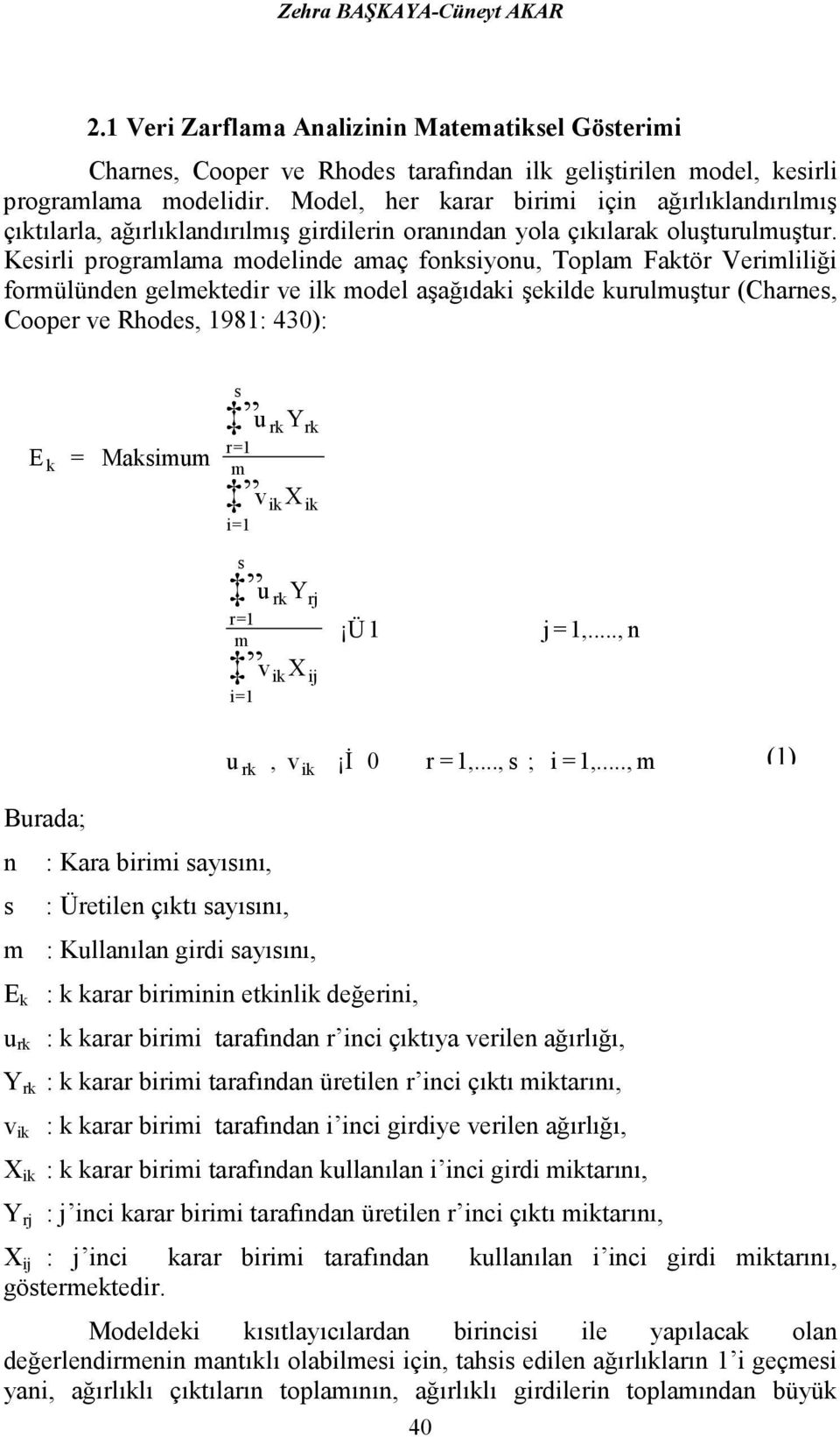 Keirli programlama modelinde amaç fonkiyonu, Toplam Faktör Verimliliği formülünden gelmektedir ve ilk model aşağıdaki şekilde kurulmuştur (Charne, Cooper ve Rhode, 1981: 430): E k = Makimum r=1 m i=1