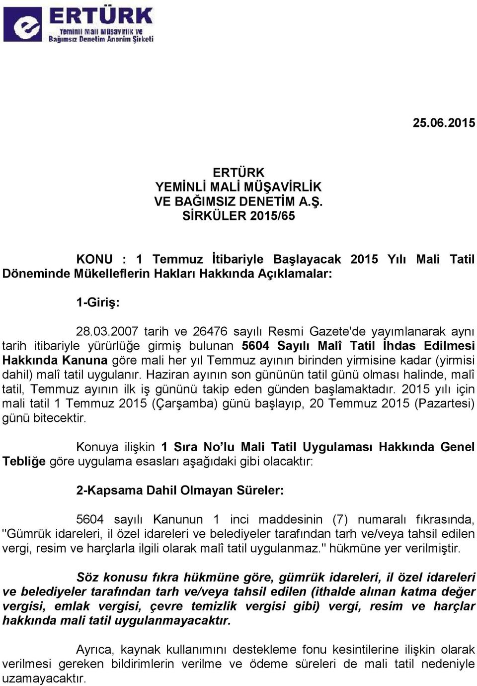 birinden yirmisine kadar (yirmisi dahil) malî tatil uygulanır. Haziran ayının son gününün tatil günü olması halinde, malî tatil, Temmuz ayının ilk iş gününü takip eden günden başlamaktadır.