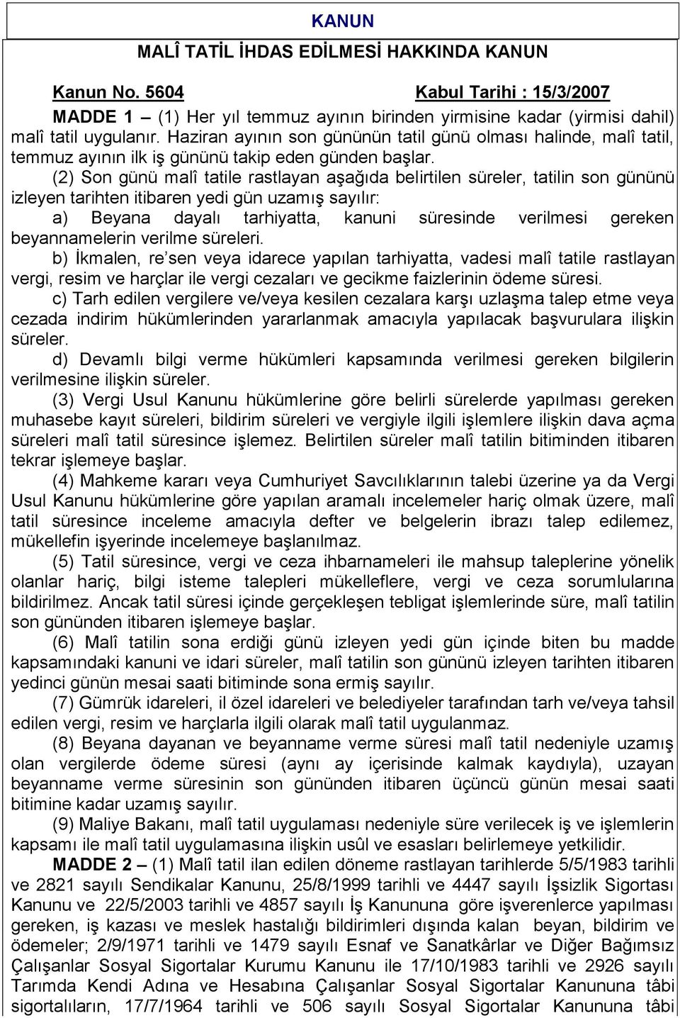 (2) Son günü malî tatile rastlayan aşağıda belirtilen süreler, tatilin son gününü izleyen tarihten itibaren yedi gün uzamış sayılır: a) Beyana dayalı tarhiyatta, kanuni süresinde verilmesi gereken