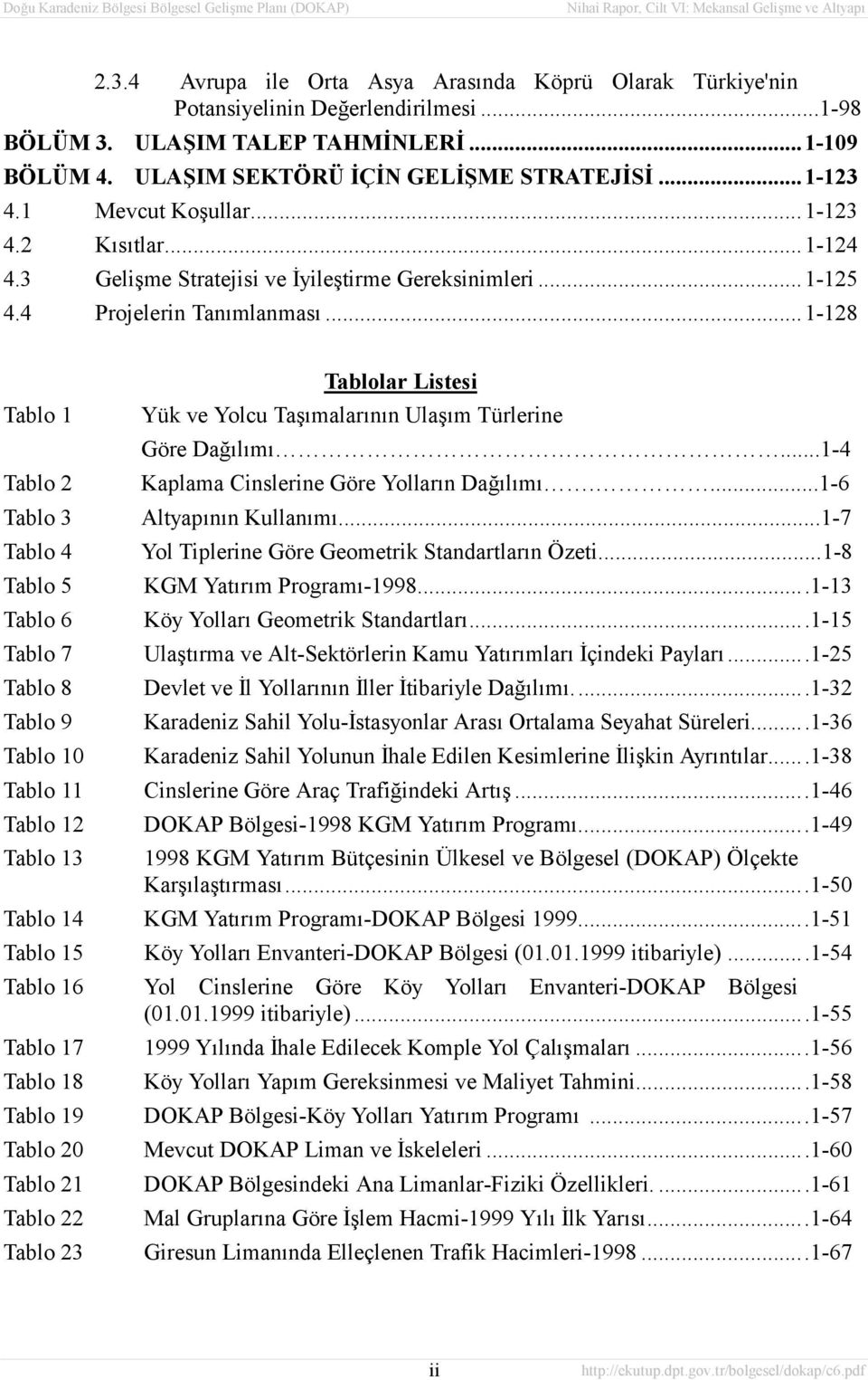 ..1-128 Tablolar Listesi Tablo 1 Yük ve Yolcu Taşõmalarõnõn Ulaşõm Türlerine Göre Dağõlõmõ...1-4 Tablo 2 Kaplama Cinslerine Göre Yollarõn Dağõlõmõ....1-6 Tablo 3 Altyapõnõn Kullanõmõ.