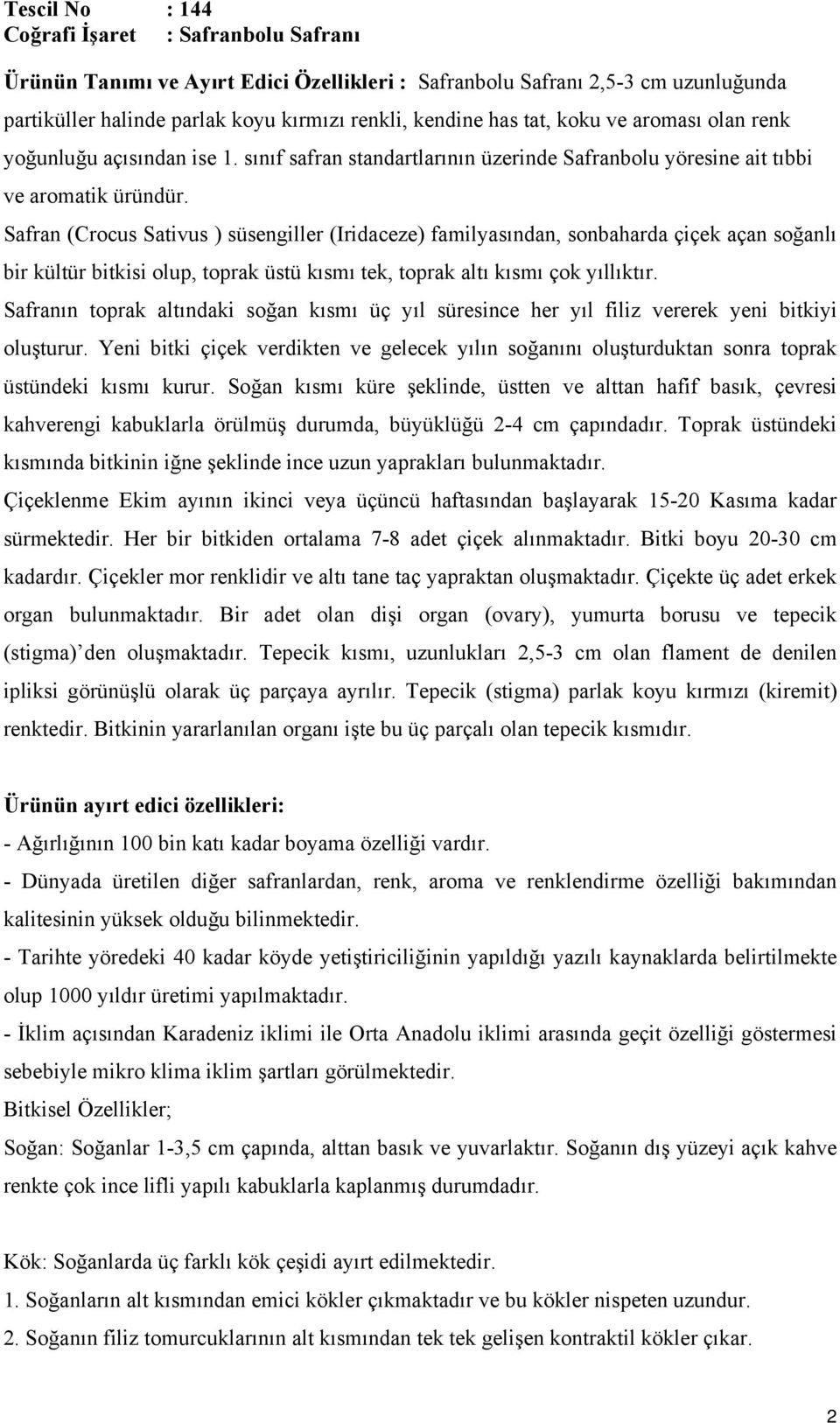 Safran (Crocus Sativus ) süsengiller (Iridaceze) familyasından, sonbaharda çiçek açan soğanlı bir kültür bitkisi olup, toprak üstü kısmı tek, toprak altı kısmı çok yıllıktır.