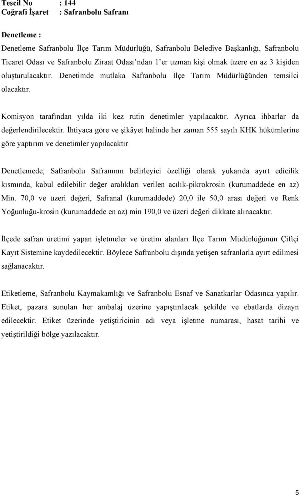 İhtiyaca göre ve şikâyet halinde her zaman 555 sayılı KHK hükümlerine göre yaptırım ve denetimler yapılacaktır.