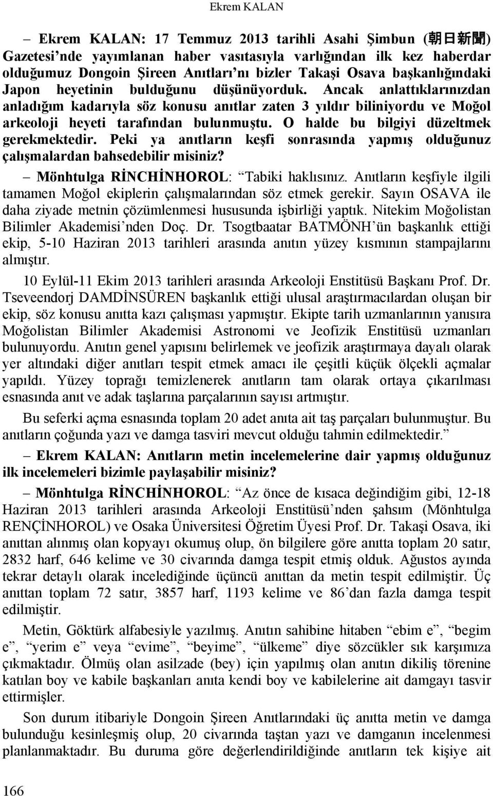 Ancak anlattıklarınızdan anladığım kadarıyla söz konusu anıtlar zaten 3 yıldır biliniyordu ve Moğol arkeoloji heyeti tarafından bulunmuştu. O halde bu bilgiyi düzeltmek gerekmektedir.