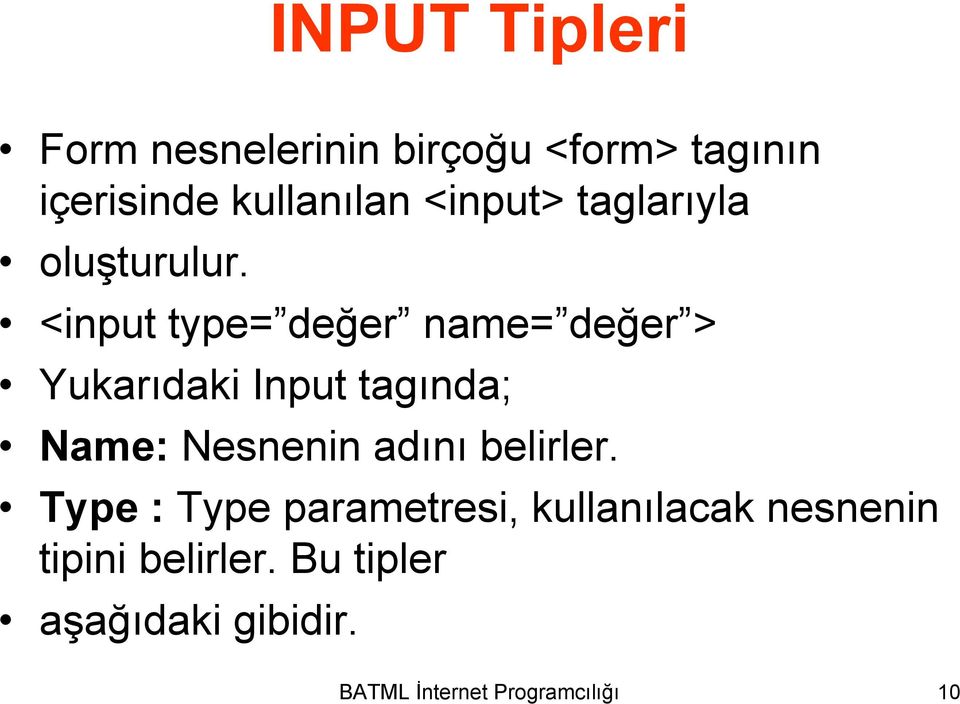 <input type= değer name= değer > Yukarıdaki Input tagında; Name: Nesnenin adını