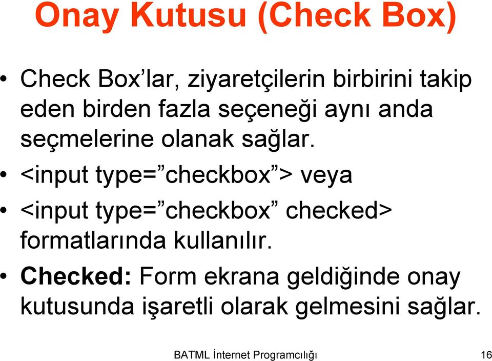 <input type= checkbox > veya <input type= checkbox checked> formatlarında