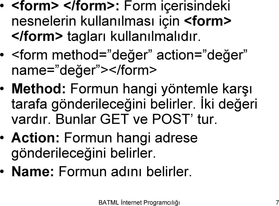 <form method= değer action= değer name= değer ></form> Method: Formun hangi yöntemle karşı