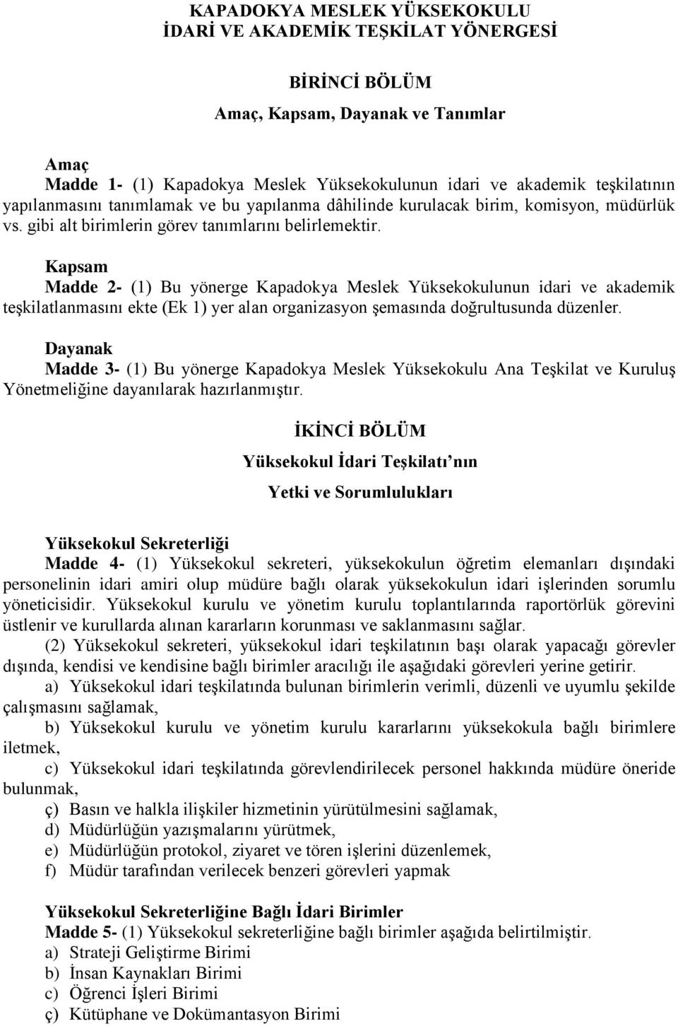 Kapsam Madde 2- (1) Bu yönerge Kapadokya Meslek Yüksekokulunun idari ve akademik teşkilatlanmasını ekte (Ek 1) yer alan organizasyon şemasında doğrultusunda düzenler.