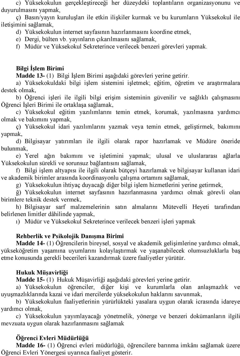 yayınların çıkarılmasını sağlamak, f) Müdür ve Yüksekokul Sekreterince verilecek benzeri görevleri yapmak. Bilgi İşlem Birimi Madde 13- (1) Bilgi İşlem Birimi aşağıdaki görevleri yerine getirir.