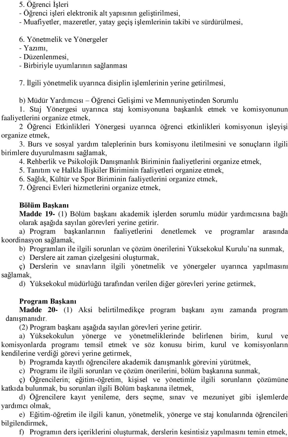 İlgili yönetmelik uyarınca disiplin işlemlerinin yerine getirilmesi, b) Müdür Yardımcısı Öğrenci Gelişimi ve Memnuniyetinden Sorumlu 1.