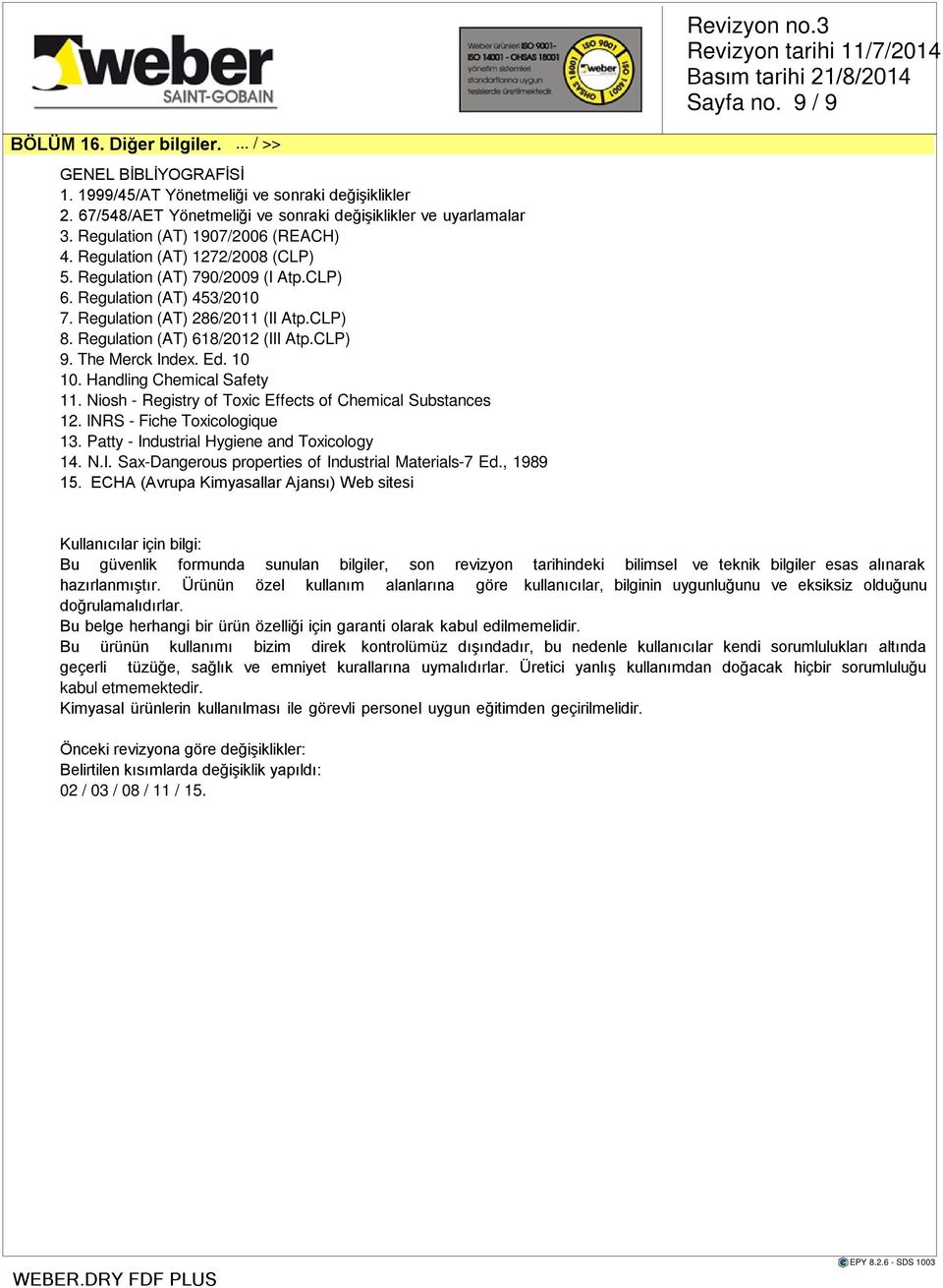 Regulation (AT) 618/2012 (III Atp.CLP) 9. The Merck Index. Ed. 10 10. Handling Chemical Safety 11. Niosh - Registry of Toxic Effects of Chemical Substances 12. INRS - Fiche Toxicologique 13.