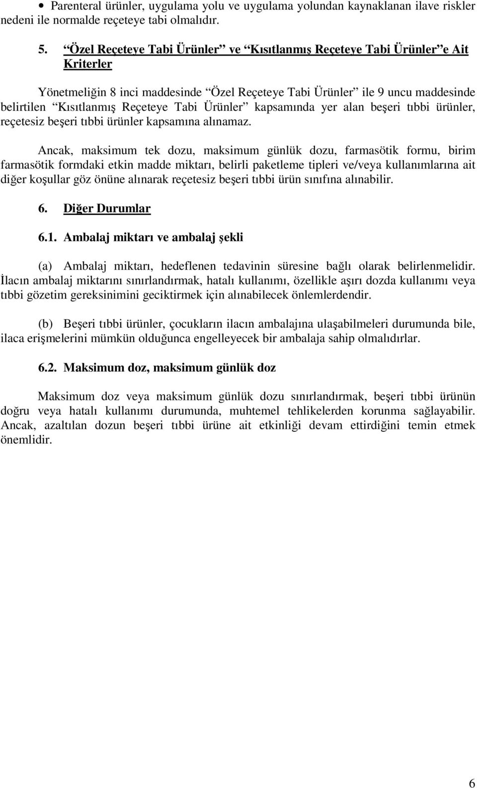 Ürünler kapsamında yer alan beşeri tıbbi ürünler, reçetesiz beşeri tıbbi ürünler kapsamına alınamaz.