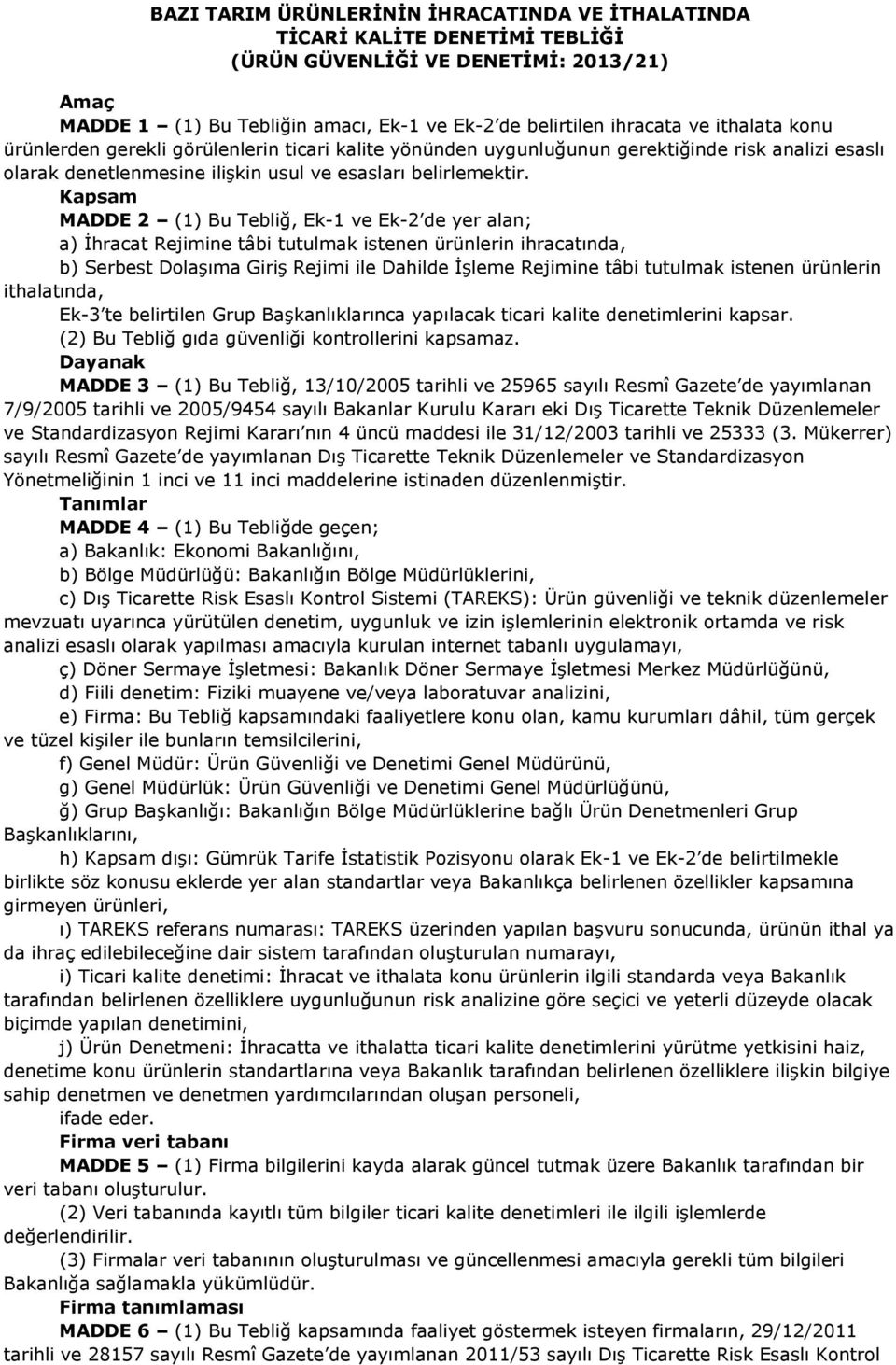 Kapsam MADDE 2 (1) Bu Tebliğ, Ek-1 ve Ek-2 de yer alan; a) İhracat Rejimine tâbi tutulmak istenen ürünlerin ihracatında, b) Serbest Dolaşıma Giriş Rejimi ile Dahilde İşleme Rejimine tâbi tutulmak