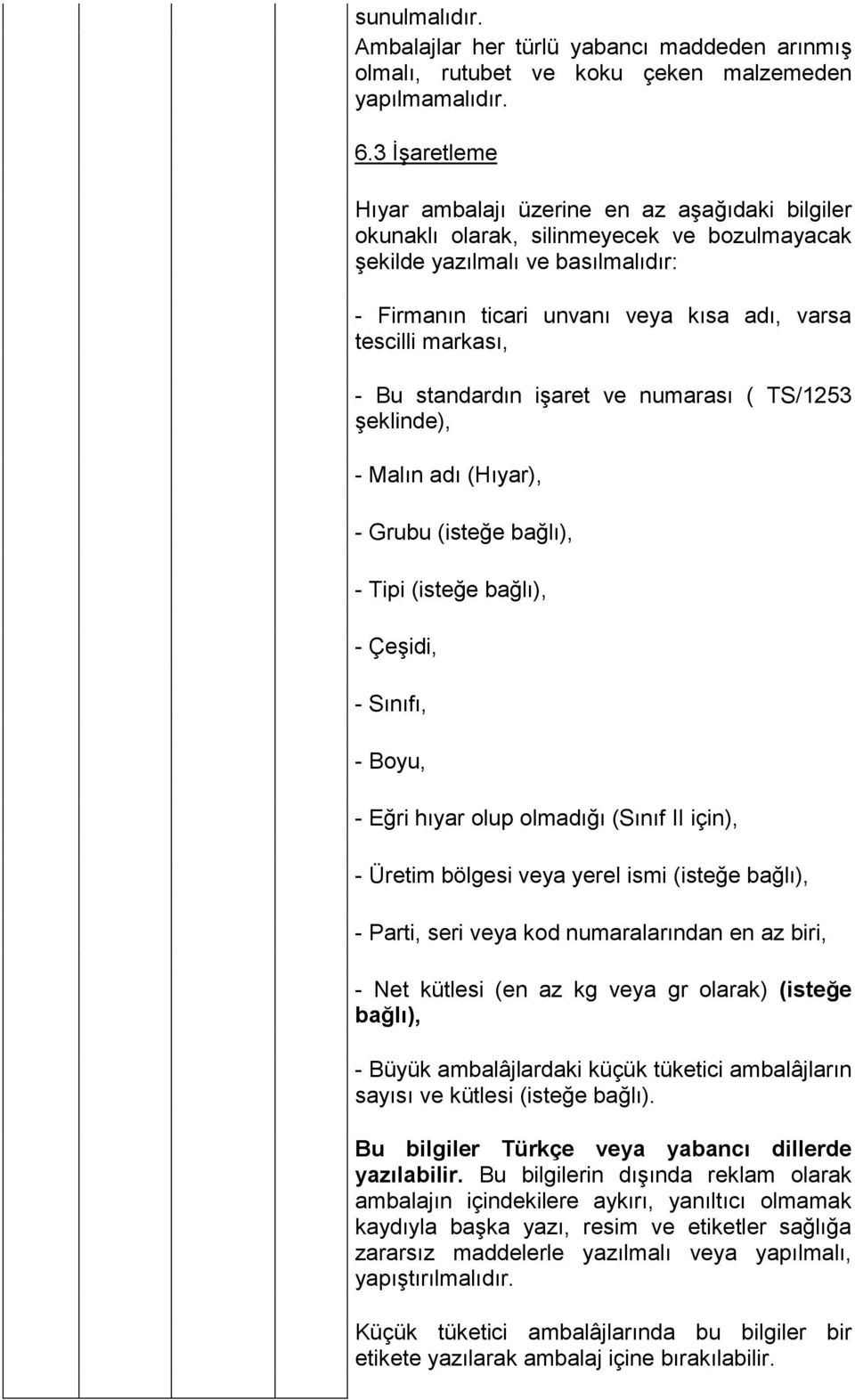 markası, - Bu standardın işaret ve numarası ( TS/1253 şeklinde), - Malın adı (Hıyar), - Grubu (isteğe bağlı), - Tipi (isteğe bağlı), - Çeşidi, - Sınıfı, - Boyu, - Eğri hıyar olup olmadığı (Sınıf II