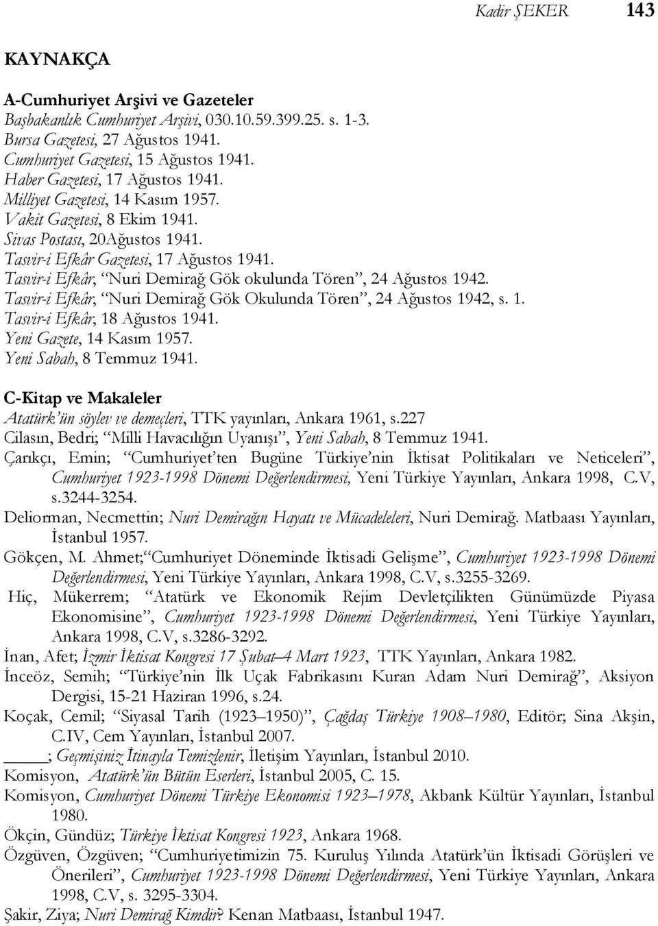 Tasvir-i Efkâr, Nuri Demirağ Gök okulunda Tören, 24 Ağustos 1942. Tasvir-i Efkâr, Nuri Demirağ Gök Okulunda Tören, 24 Ağustos 1942, s. 1. Tasvir-i Efkâr, 18 Ağustos 1941. Yeni Gazete, 14 Kasım 1957.