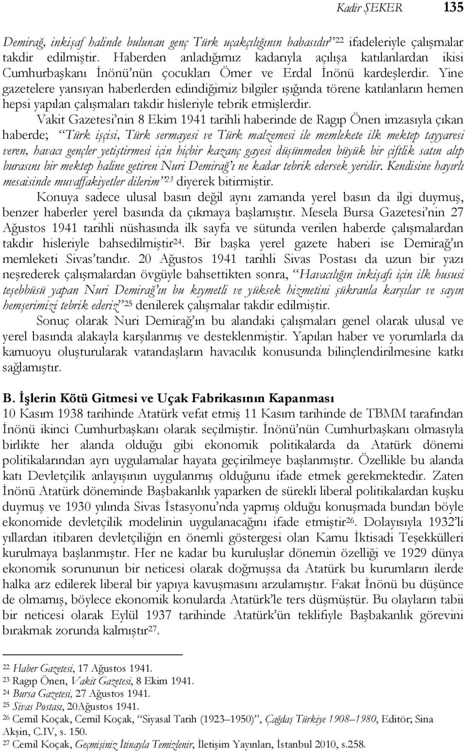 Yine gazetelere yansıyan haberlerden edindiğimiz bilgiler ışığında törene katılanların hemen hepsi yapılan çalışmaları takdir hisleriyle tebrik etmişlerdir.