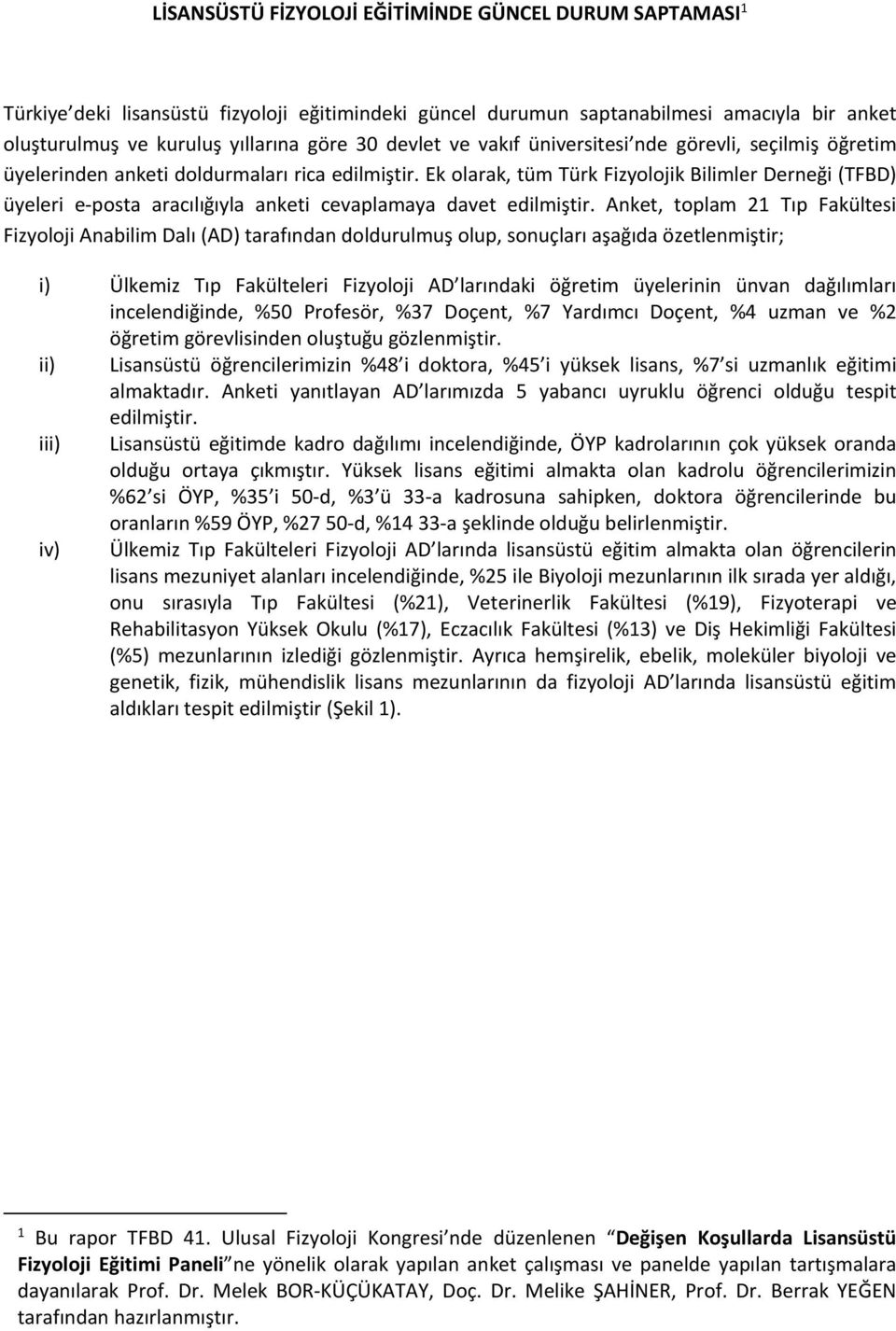 Ek olarak, tüm Türk Fizyolojik Bilimler Derneği (TFBD) üyeleri e posta aracılığıyla anketi cevaplamaya davet edilmiştir.