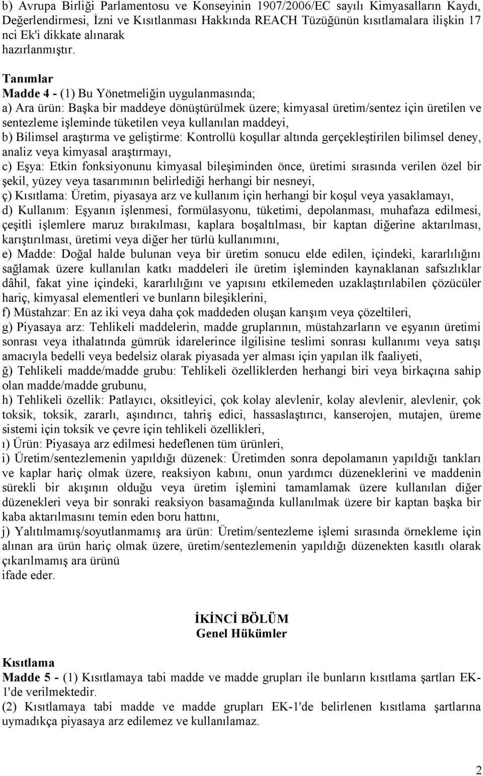 Tanımlar Madde 4 - (1) Bu Yönetmeliğin uygulanmasında; a) Ara ürün: Başka bir maddeye dönüştürülmek üzere; kimyasal üretim/sentez için üretilen ve sentezleme işleminde tüketilen veya kullanılan