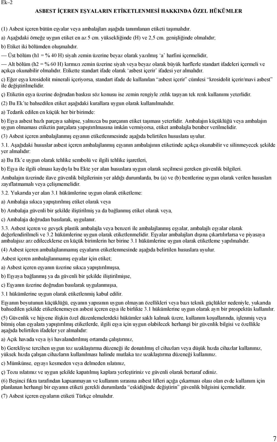 Üst bölüm (h1 = % 40 H) siyah zemin üzerine beyaz olarak yazılmış a harfini içermelidir, Alt bölüm (h2 = % 60 H) kırmızı zemin üzerine siyah veya beyaz olarak büyük harflerle standart ifadeleri