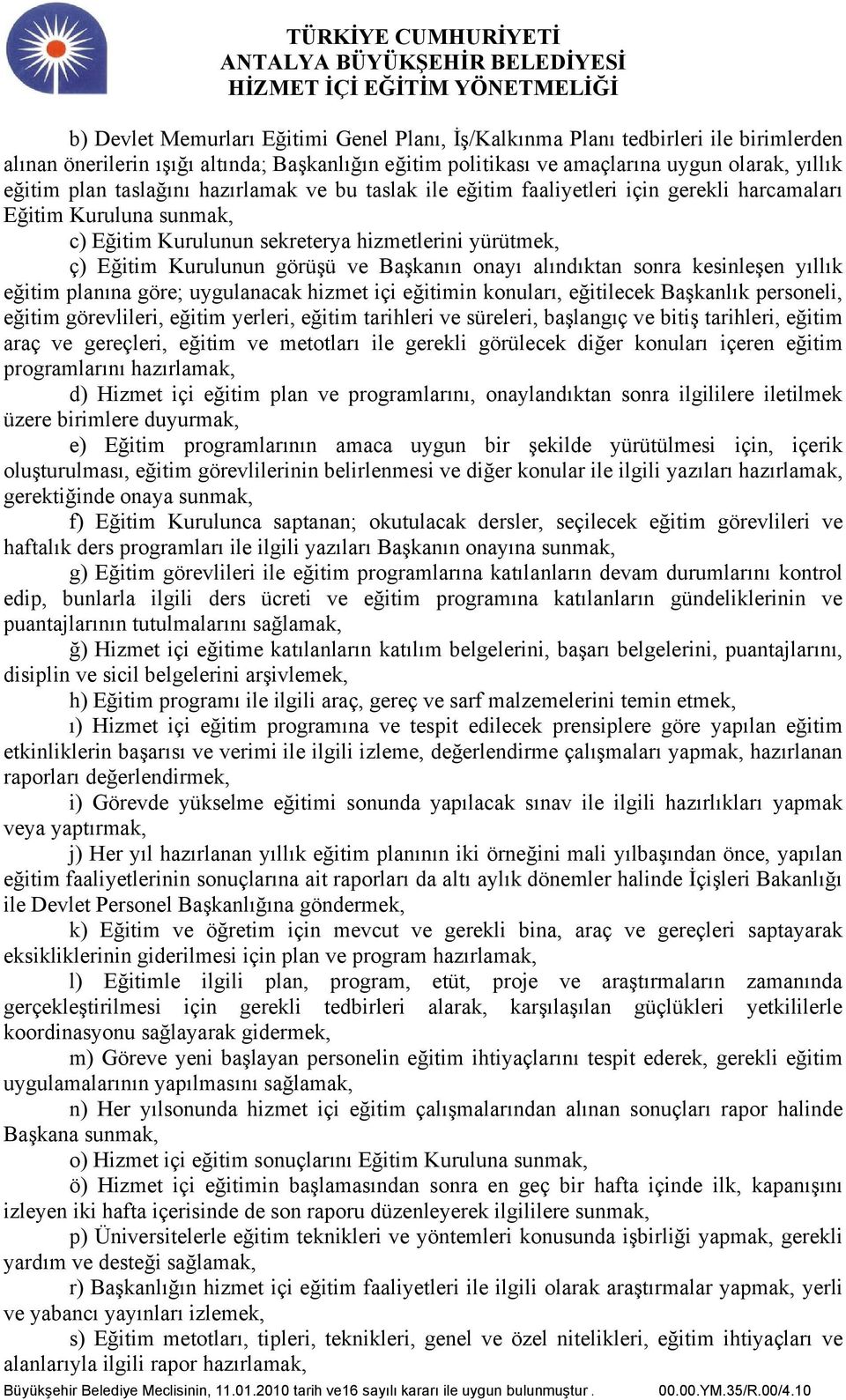 onayı alındıktan sonra kesinleşen yıllık eğitim planına göre; uygulanacak hizmet içi eğitimin konuları, eğitilecek Başkanlık personeli, eğitim görevlileri, eğitim yerleri, eğitim tarihleri ve