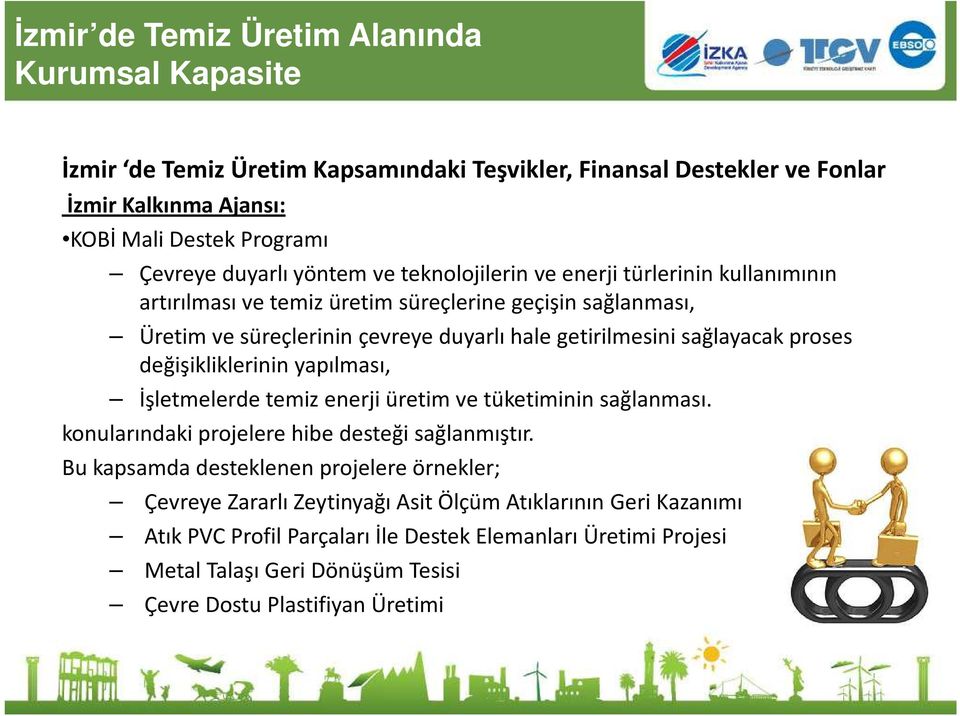 proses değişikliklerinin yapılması, İşletmelerde temiz enerji üretim ve tüketiminin sağlanması. konularındaki projelere hibe desteği sağlanmıştır.