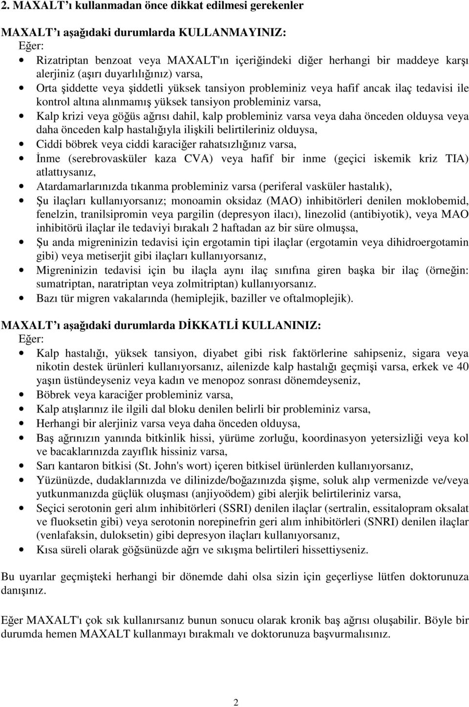 göğüs ağrısı dahil, kalp probleminiz varsa veya daha önceden olduysa veya daha önceden kalp hastalığıyla ilişkili belirtileriniz olduysa, Ciddi böbrek veya ciddi karaciğer rahatsızlığınız varsa, İnme