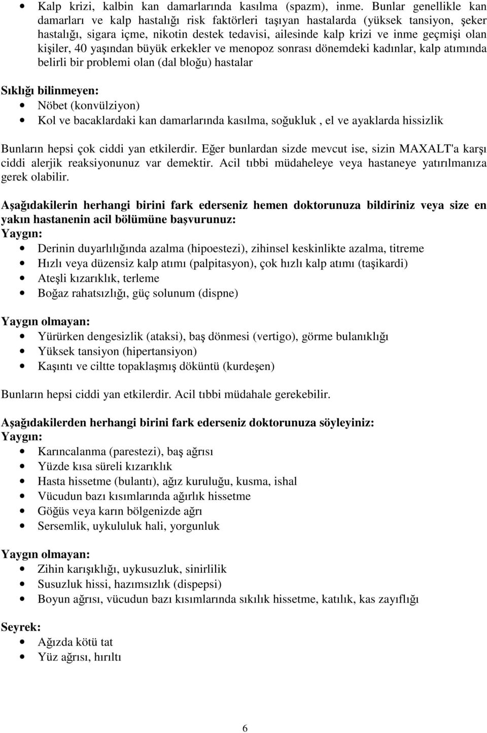 kişiler, 40 yaşından büyük erkekler ve menopoz sonrası dönemdeki kadınlar, kalp atımında belirli bir problemi olan (dal bloğu) hastalar Sıklığı bilinmeyen: Nöbet (konvülziyon) Kol ve bacaklardaki kan