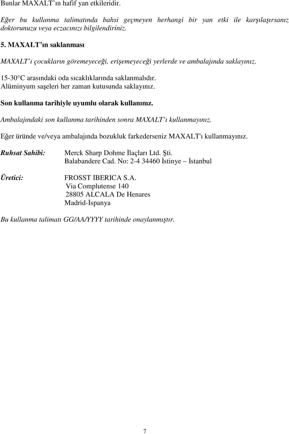 Alüminyum saşeleri her zaman kutusunda saklayınız. Son kullanma tarihiyle uyumlu olarak kullanınız. Ambalajındaki son kullanma tarihinden sonra MAXALT ı kullanmayınız.