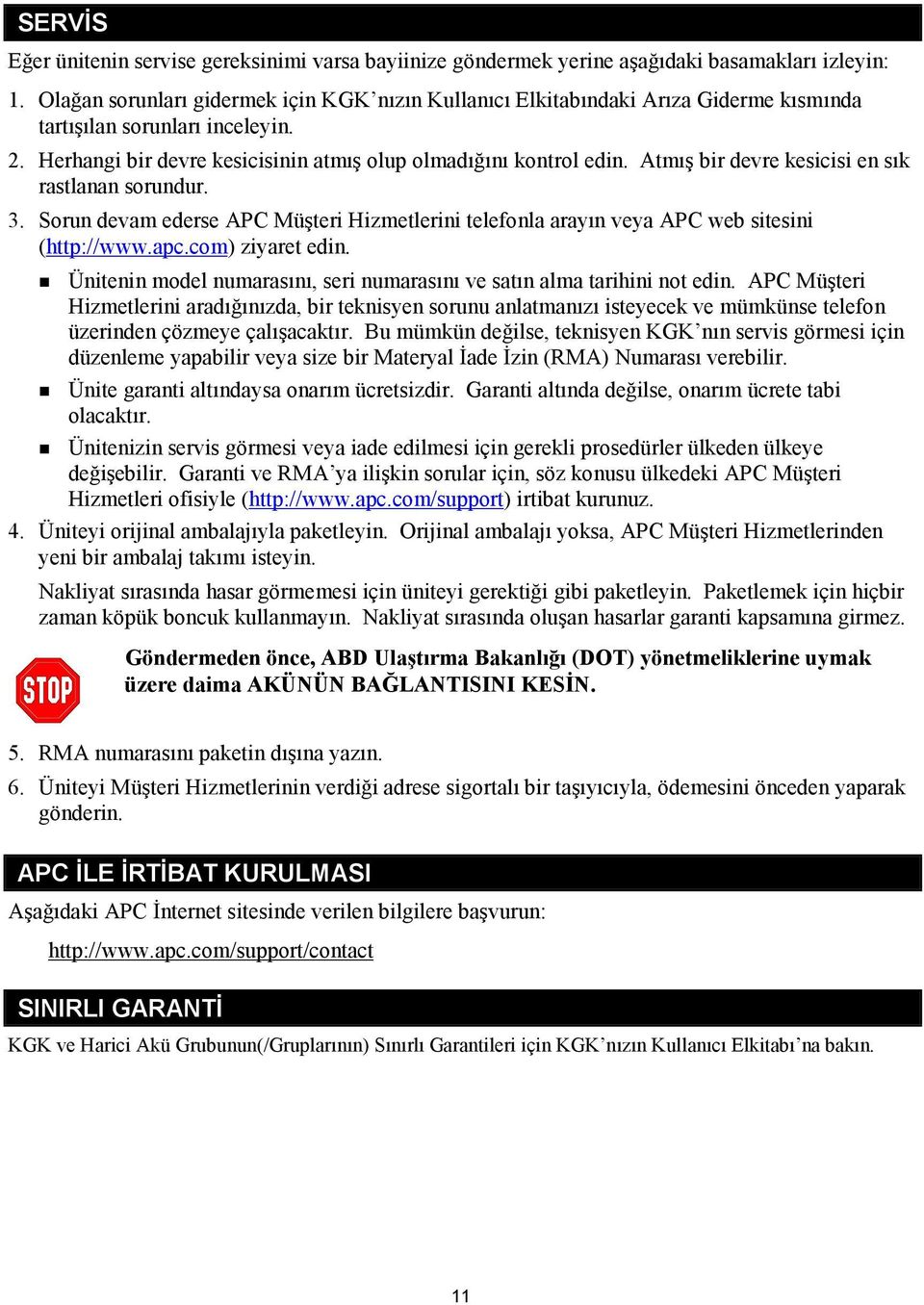 Atmõş bir devre kesicisi en sõk rastlanan sorundur. 3. Sorun devam ederse APC Müşteri Hizmetlerini telefonla arayõn veya APC web sitesini (http://www.apc.com) ziyaret edin.